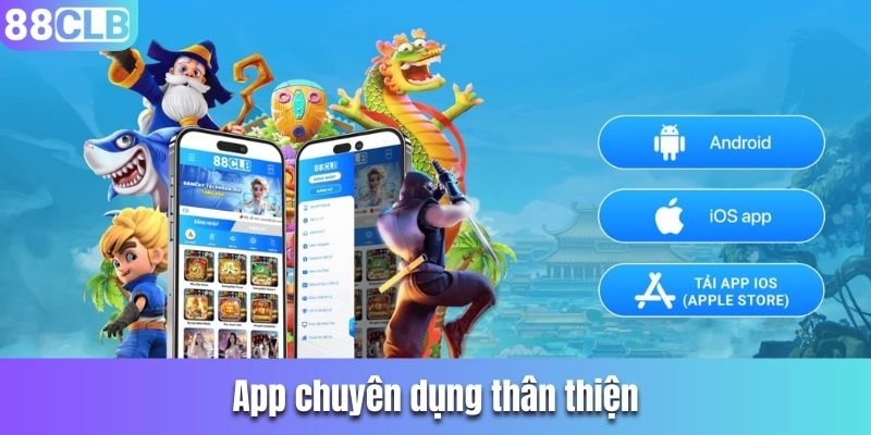 App chuyên dụng thân thiện, dễ điều hướng